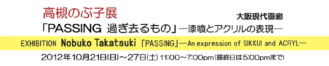 高槻のぶ子展「PASSING 過ぎ去るもの」/会場：大阪現代画廊