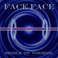 FACE FACE / BRIDGE TO NOWHERE